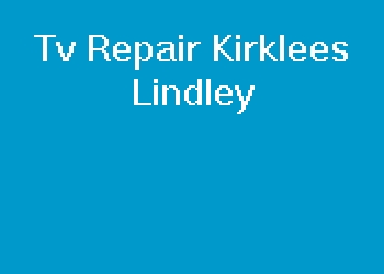 Tv Repair Kirklees Lindley