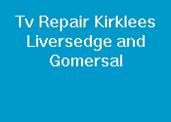 Tv Repair Kirklees Liversedge and Gomersal