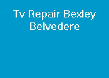 Tv Repair Bexley Belvedere