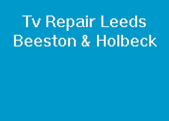 Tv Repair Leeds Beeston & Holbeck