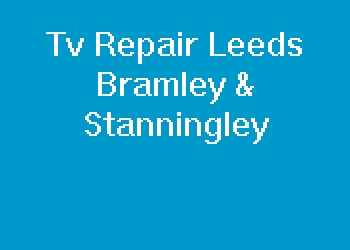 Tv Repair Leeds Bramley & Stanningley