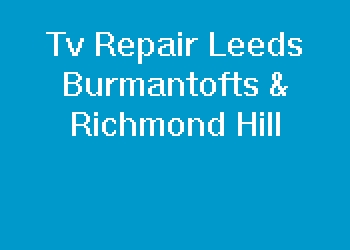 Tv Repair Leeds Burmantofts & Richmond Hill