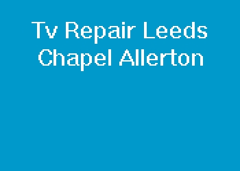 Tv Repair Leeds Chapel Allerton