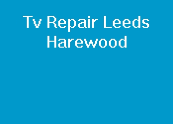 Tv Repair Leeds Harewood