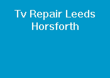 Tv Repair Leeds Horsforth