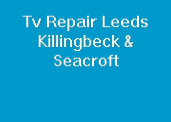 Tv Repair Leeds Killingbeck & Seacroft