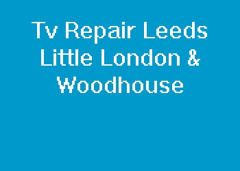 Tv Repair Leeds Little London & Woodhouse