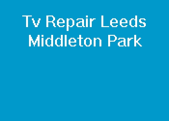 Tv Repair Leeds Middleton Park