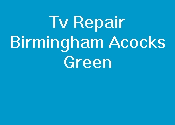 Tv Repair Birmingham Acocks Green