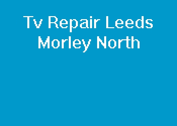 Tv Repair Leeds Morley North