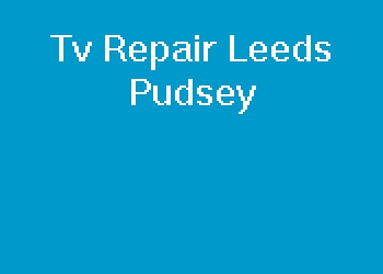 Tv Repair Leeds Pudsey