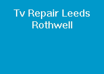 Tv Repair Leeds Rothwell