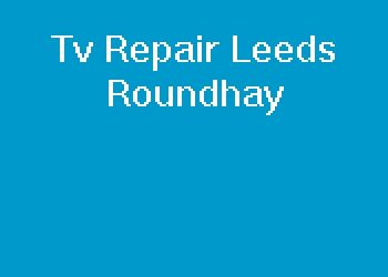 Tv Repair Leeds Roundhay