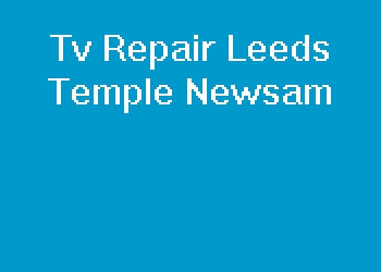 Tv Repair Leeds Temple Newsam