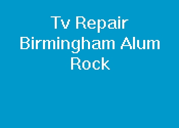 Tv Repair Birmingham Alum Rock