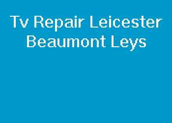 Tv Repair Leicester Beaumont Leys