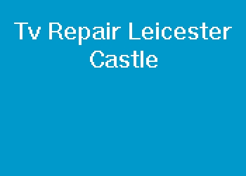 Tv Repair Leicester Castle