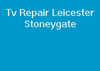 Tv Repair Leicester Stoneygate