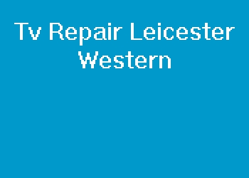 Tv Repair Leicester Western