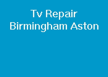 Tv Repair Birmingham Aston