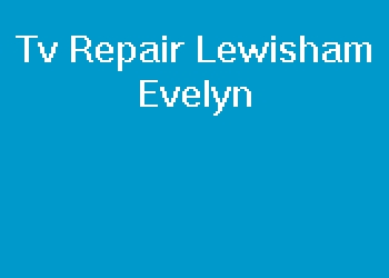 Tv Repair Lewisham Evelyn