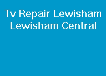 Tv Repair Lewisham Lewisham Central