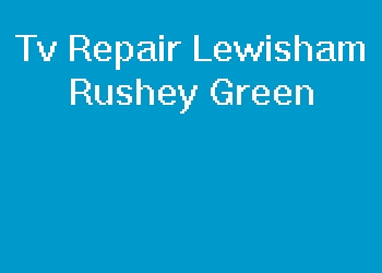 Tv Repair Lewisham Rushey Green