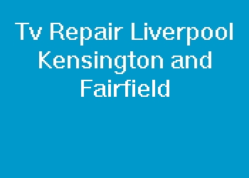 Tv Repair Liverpool Kensington and Fairfield