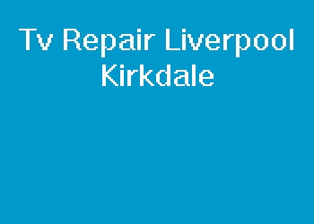 Tv Repair Liverpool Kirkdale