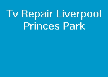 Tv Repair Liverpool Princes Park