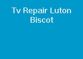 Tv Repair Luton Biscot