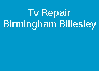 Tv Repair Birmingham Billesley