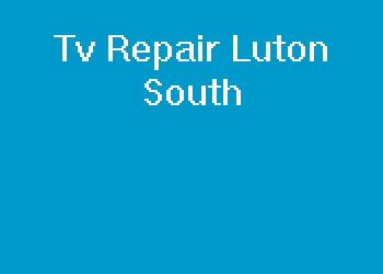 Tv Repair Luton South