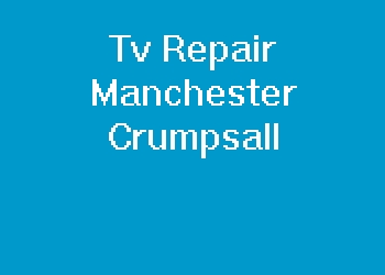 Tv Repair Manchester Crumpsall