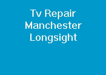 Tv Repair Manchester Longsight