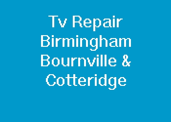 Tv Repair Birmingham Bournville & Cotteridge