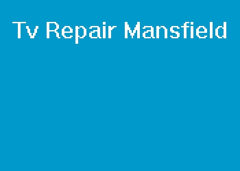 Tv Repair Mansfield