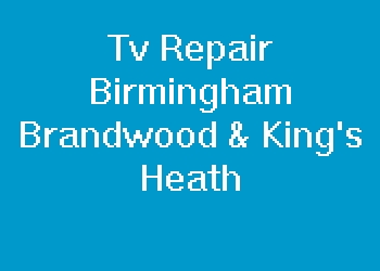 Tv Repair Birmingham Brandwood & King's Heath