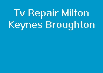 Tv Repair Milton Keynes Broughton