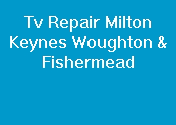 Tv Repair Milton Keynes Woughton & Fishermead