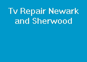 Tv Repair Newark and Sherwood