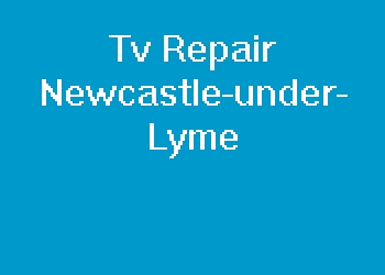 Tv Repair Newcastle-under-Lyme