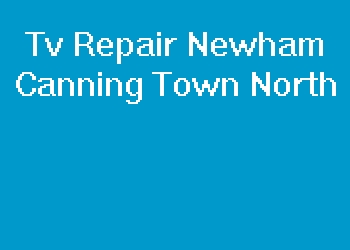 Tv Repair Newham Canning Town North