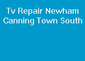 Tv Repair Newham Canning Town South