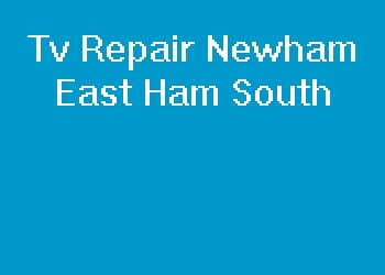 Tv Repair Newham East Ham South
