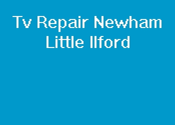 Tv Repair Newham Little Ilford