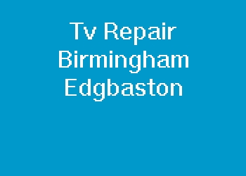 Tv Repair Birmingham Edgbaston