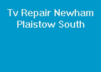 Tv Repair Newham Plaistow South