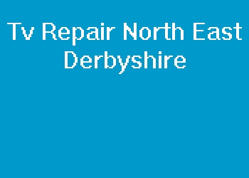 Tv Repair North East Derbyshire
