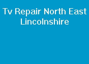 Tv Repair North East Lincolnshire